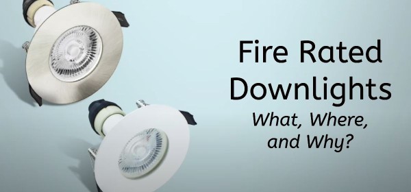 What are Fire Rated Downlights and Where do we Need them?