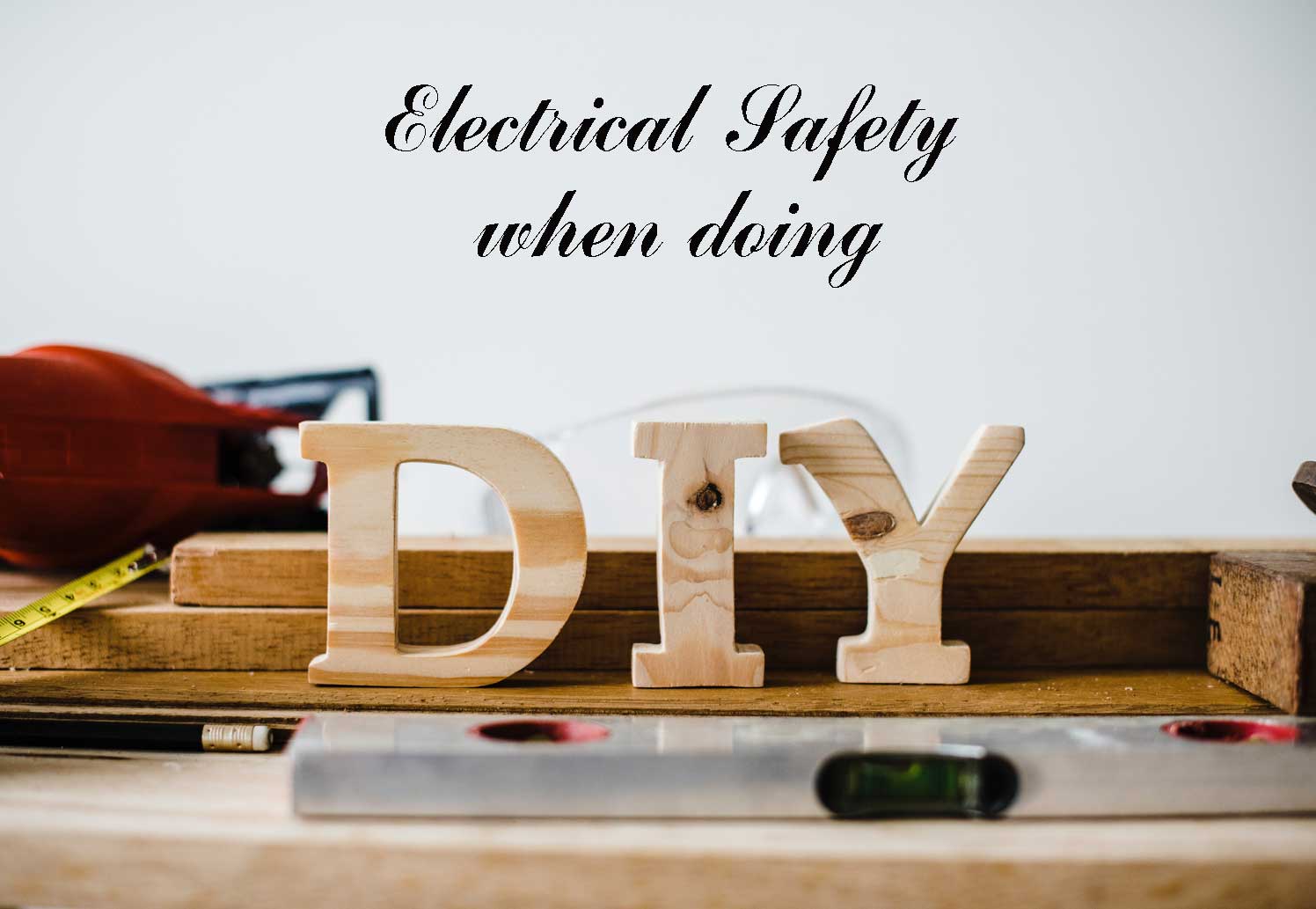 Total home safety - even when doing DIY. Electrical Safety at home.